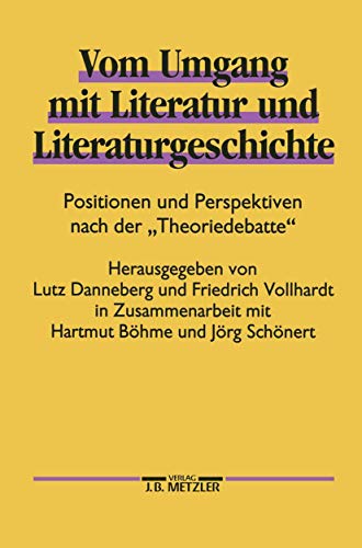 Vom Umgang mit Literatur und Literaturgeschichte: Positionen und Perspektiven nach der "Theoriedebatte" von J.B. Metzler