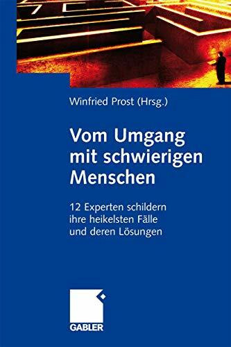 Vom Umgang mit schwierigen Menschen: 12 Experten schildern ihre heikelsten Fälle und deren Lös...