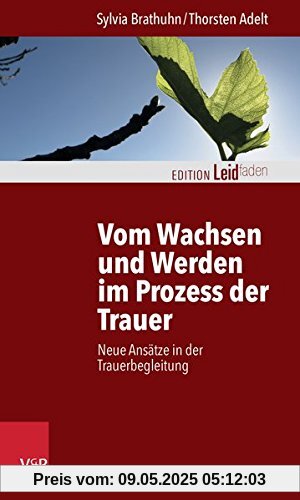 Vom Wachsen und Werden im Prozess der Trauer: Neue Ansätze in der Trauerbegleitung (Edition Leidfaden)