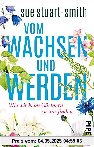 Vom Wachsen und Werden: Wie wir beim Gärtnern zu uns finden | »Das weiseste Buch, das ich seit Jahren gelesen habe.« Stephen Fry Vom Wachsen und Werden: Wie wir beim Gärtnern zu uns finden | »Das weiseste Buch, das ich seit Jahren gelesen habe.« Stephen Fry