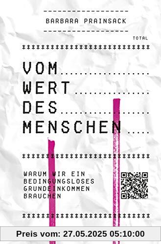 Vom Wert des Menschen: Warum wir ein bedingungsloses Grundeinkommen brauchen Vom Wert des Menschen: Warum wir ein bedingungsloses Grundeinkommen brauchen