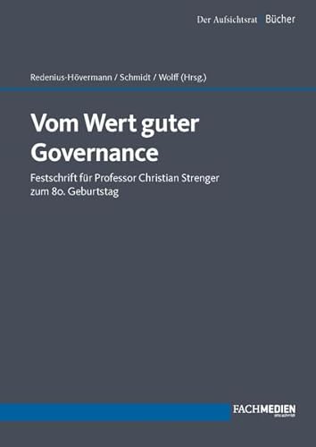 Vom Wert guter Governance: Festschrift für Professor Christian Strenger zum 80. Geburtstag von Fachmedien Otto Schmidt KG