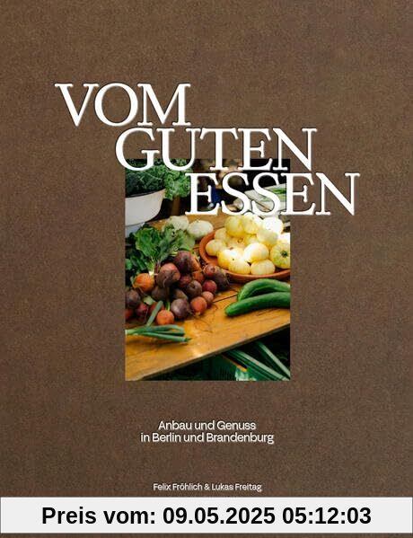 Vom guten Essen: Anbau und Genuss in Berlin und Brandenburg