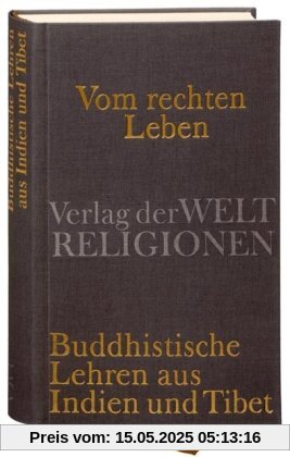 Vom rechten Leben: Buddhistische Lehren aus Indien und Tibet Vom rechten Leben: Buddhistische Lehren aus Indien und Tibet