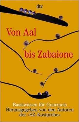 Von Aal bis Zabaione: Basiswissen für Gourmets – Herausgegeben von den Autoren der "SZ-Kostprobe"