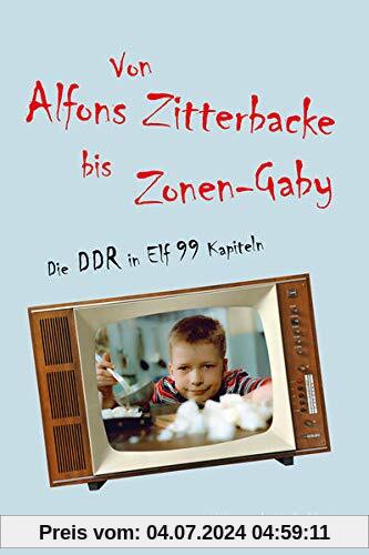 Von Alfons Zitterbacke bis Zonen-Gaby: Die DDR in Elf 99 Kapiteln