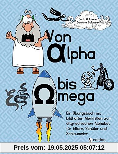 Von Alpha bis Omega - Ein Übungsbuch mit bildhaften Merkhilfen zum altgriechischen Alphabet für Eltern, Schüler und Schlaumeier Von Alpha bis Omega - Ein Übungsbuch mit bildhaften Merkhilfen zum altgriechischen Alphabet für Eltern, Schüler und Schlaumeier