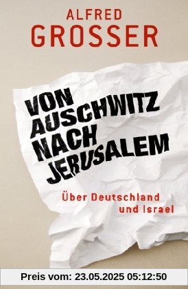 Von Auschwitz nach Jerusalem: Über Deutschland und Israel