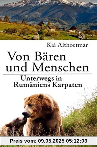 Von Bären und Menschen: Unterwegs in Rumäniens Karpaten