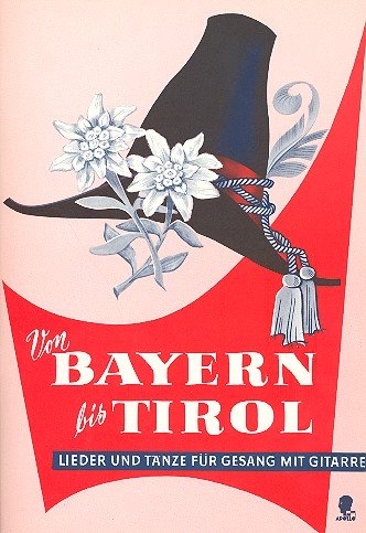 Von Bayern bis Tirol: Bayrische und Tiroler Volksmelodien in Spezialbearbeitung. Singstimme und Gitarre.