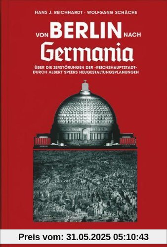 Von Berlin nach Germania: Über die Zerstörungen der "Reichshauptstadt" durch Albert Speers Neugestaltungsplanungen: Über die Zerstörungen der ... durch Albert Speers Neugestaltungsplanungen