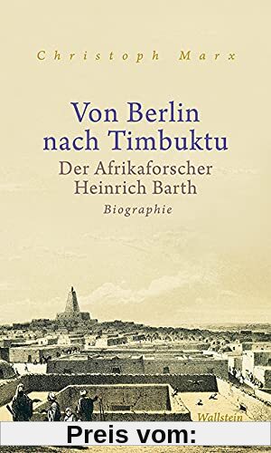 Von Berlin nach Timbuktu: Der Afrikaforscher Heinrich Barth. Biographie