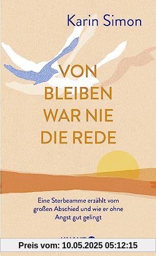 Von Bleiben war nie die Rede: Eine Sterbeamme erzählt vom großen Abschied und wie er ohne Angst gut gelingt Von Bleiben war nie die Rede: Eine Sterbeamme erzählt vom großen Abschied und wie er ohne Angst gut gelingt