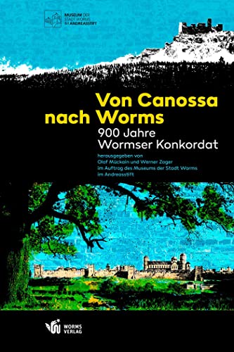 Von Canossa nach Worms – 900 Jahre Wormser Konkordat: Ausstellungskatalog zur Sonderausstellung im Museum der Stadt Worms im Andreasstift vom 24. September bis 30. Dezember 2022 Von Canossa nach Worms – 900 Jahre Wormser Konkordat: Ausstellungskatalog zur Sonderausstellung im Museum der Stadt Worms im Andreasstift vom 24. September bis 30. Dezember 2022 von Worms Verlag