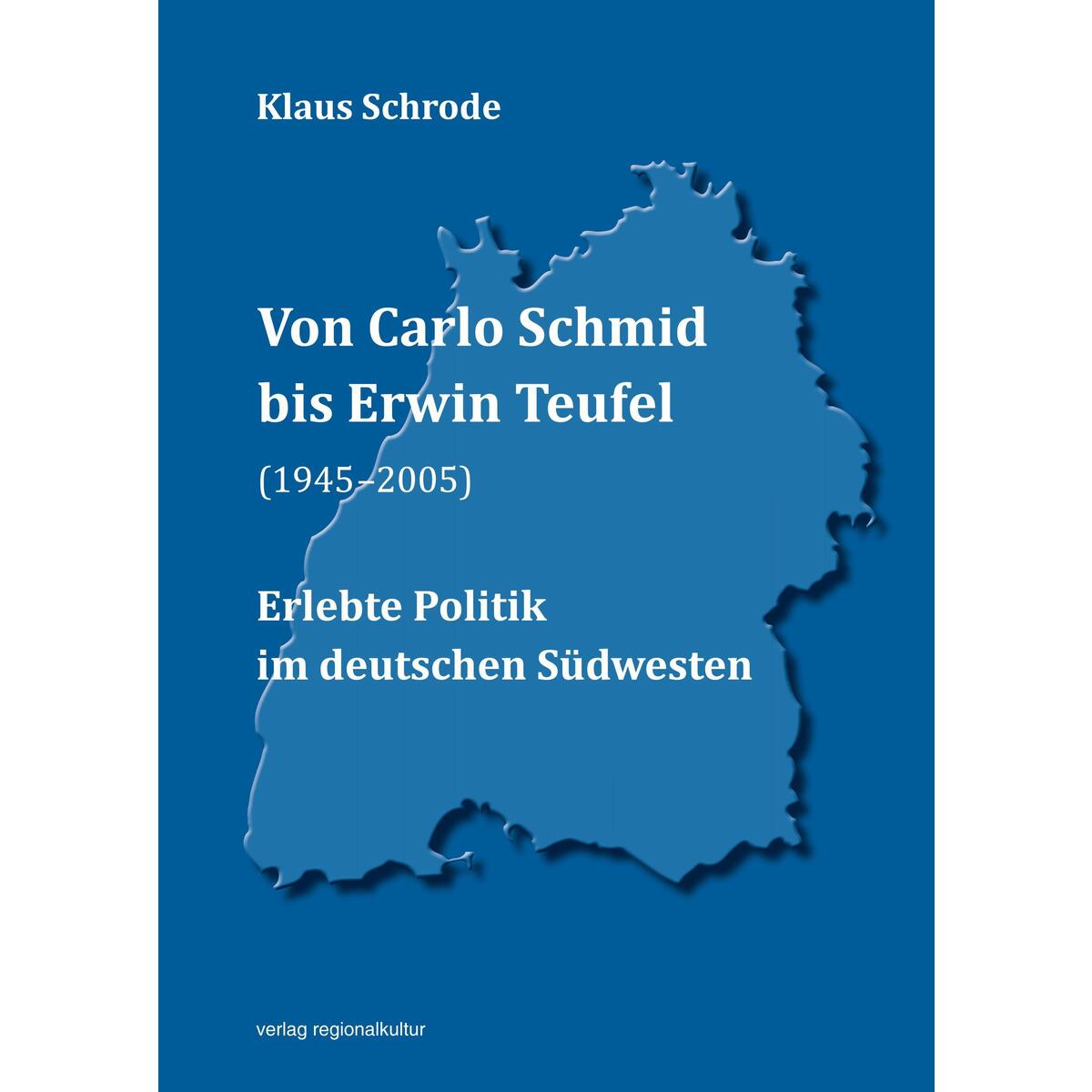 Von Carlo Schmid bis Erwin Teufel (1945-2005) von Regionalkultur Verlag Gmb