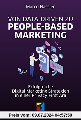 Von Data-driven zu People-based Marketing: Erfolgreiche Digital Marketing Strategien in einer Privacy First Ära (mitp Professional)