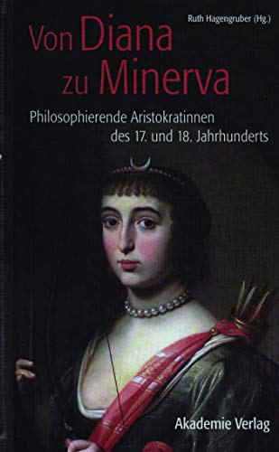 Von Diana zu Minerva: Philosophierende Aristokratinnen des 17. und 18. Jahrhunderts