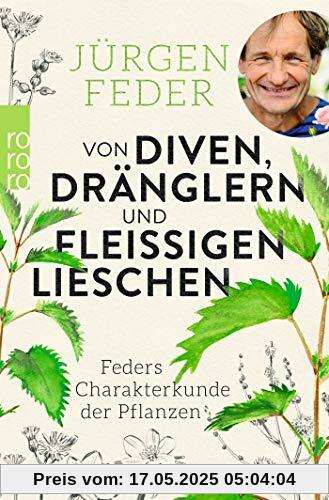 Von Diven, Dränglern und fleißigen Lieschen: Feders Charakterkunde der Pflanzen