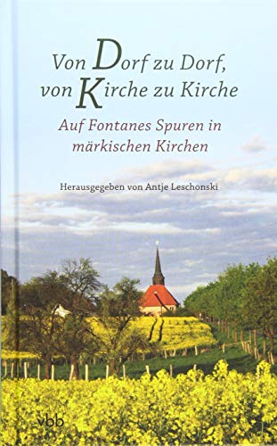 Von Dorf zu Dorf, von Kirche zu Kirche: Auf Fontanes Spuren in märkischen Kirchen von Verlag für Berlin-Brandenburg