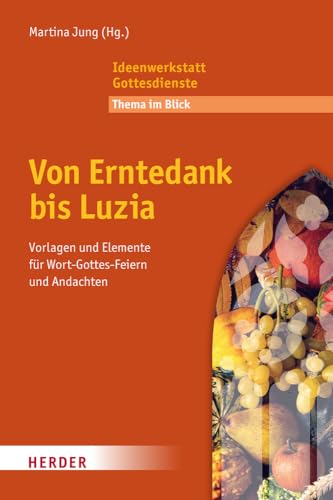 Von Erntedank bis Luzia: Vorlagen und Elemente für Wort-Gottes-Feiern und Andachten von Verlag Herder
