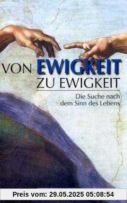 Von Ewigkeit zu Ewigkeit: Die Suche nach dem Sinn des Lebens Von Ewigkeit zu Ewigkeit: Die Suche nach dem Sinn des Lebens