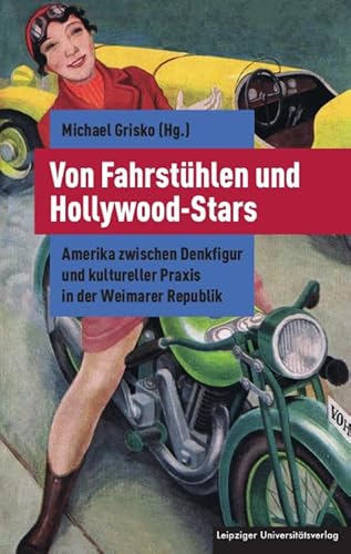 Von Fahrstühlen und Hollywood-Stars: Amerika zwischen Denkfigur und kultureller Praxis in der Weimarer Republik von Leipziger Uni-Vlg