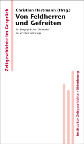 Von Feldherren und Gefreiten: Zur biographischen Dimension des Zweiten Weltkriegs (Zeitgeschichte im Gespräch, 2, Band 2) von De Gruyter Oldenbourg