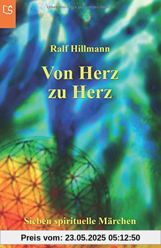Von Herz zu Herz - oder - Wie viele Farben schenkst du dieser Welt: Sieben spirituelle Märchen über Hoffnung, Sehnsucht, Einzigartigkeit, ... Freiheit, Freude, Liebe, Glück und Vertrauen