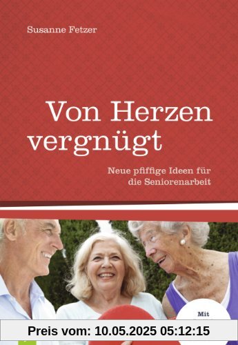 Von Herzen vergnügt: Neue pfiffige Ideen für die Seniorenarbeit - Mit zusätzlichem Download-Material Von Herzen vergnügt: Neue pfiffige Ideen für die Seniorenarbeit - Mit zusätzlichem Download-Material