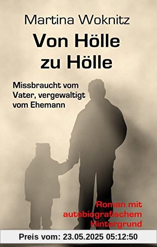 Von Hölle zu Hölle - Missbraucht vom Vater, vergewaltigt vom Ehemann - Roman mit autobiografischem Hintergrund