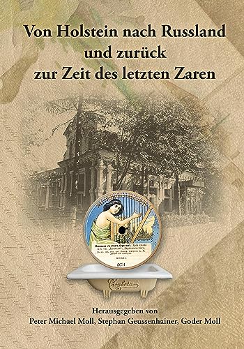 Von Holstein nach Russland und zurück zur Zeit des letzten Zaren – Unternehmens- und Familienchronik der Brüder Gottlieb und Alexander Moll aus Büdelsdorf in Holstein von Steve-Holger Ludwig