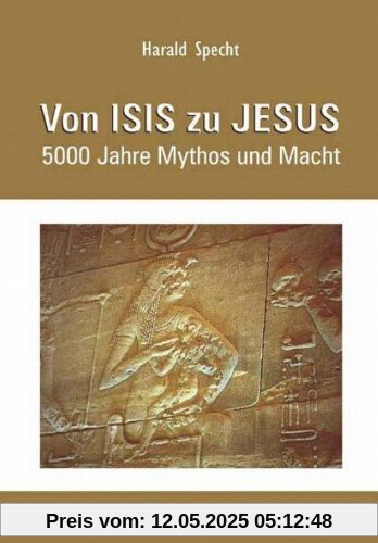 Von ISIS zu JESUS: 5000 Jahre Mythos und Macht