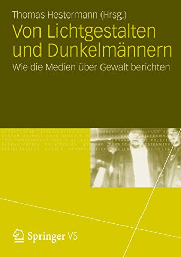 Von Lichtgestalten und Dunkelmännern: Wie die Medien über Gewalt berichten von VS Verlag für Sozialwissenschaften