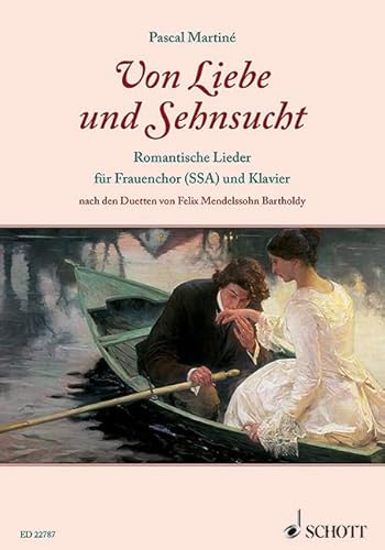 Von Liebe und Sehnsucht: Romantische Lieder für Frauenchor (SSA) und Klavier nach den Duetten von Felix Mendelssohn Bartholdy. Frauenchor (SSA) und Klavier. Chorbuch. von Schott Music