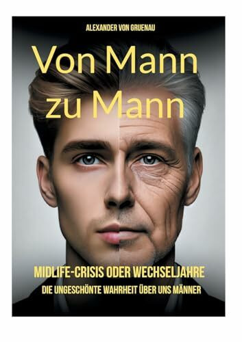 Von Mann zu Mann Midlife-Crisis oder Wechseljahre: Die ungesch�nte Wahrheit �ber uns M�nner