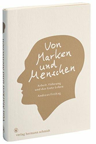 Von Marken und Menschen.: Arbeit, Führung und das Gute Leben. Von Marken und Menschen.: Arbeit, Führung und das Gute Leben.