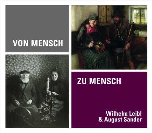 Von Mensch zu Mensch: Wilhelm Leibl & August Sander: Wilhelm Leibl & August Sander; Katalogbuch zur Ausstellung in Köln, Wallraf-Richartz-Museum & Fondation Corboud, 2013