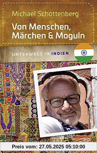 Von Menschen, Märchen & Moguln: Unterwegs in Indien