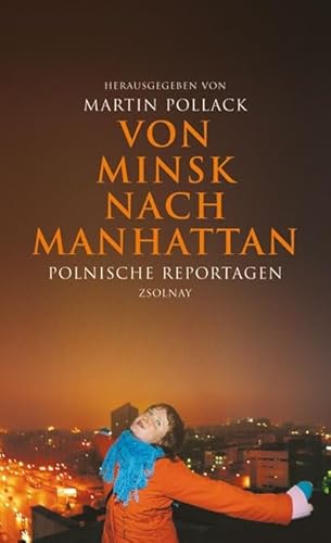 Von Minsk nach Manhattan: Polnische Reportagen von Paul Zsolnay Verlag
