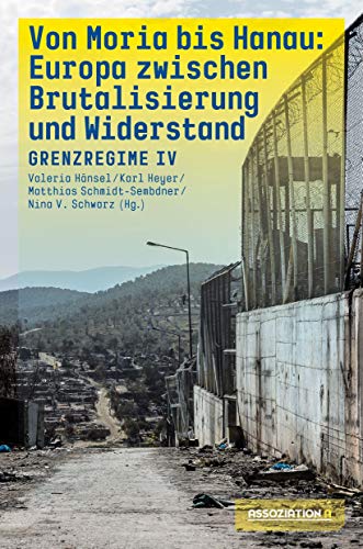 Von Moria bis Hanau – Brutalisierung und Widerstand: Grenzregime IV Von Moria bis Hanau – Brutalisierung und Widerstand: Grenzregime IV