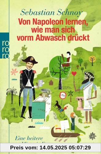 Von Napoleon lernen, wie man sich vorm Abwasch drückt: Eine heitere Historie Europas Von Napoleon lernen, wie man sich vorm Abwasch drückt: Eine heitere Historie Europas