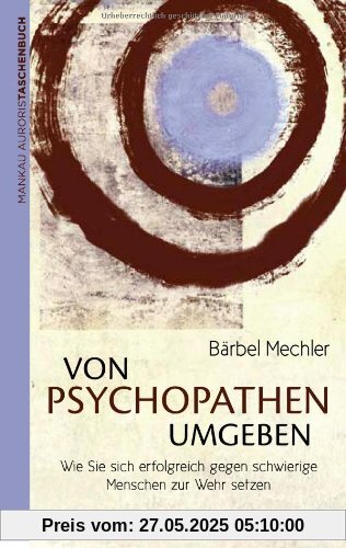 Von Psychopathen umgeben. Wie Sie sich erfolgreich gegen schwierige Menschen zur Wehr setzen