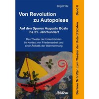 Von Revolution zu Autopoiese: Auf den Spuren Augusto Boals ins 21. Jahrhundert