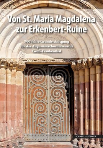 Von St. Maria Magdalena zur Erkenbert-Ruine: 900 Jahre Grundsteinlegung für das Augustinerchorherrenstift Groß-Frankenthal von Schnell & Steiner GmbH