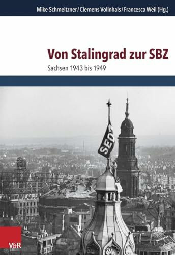 Von Stalingrad zur SBZ: Sachsen 1943 bis 1949 (Schriften des Hannah-Arendt-Instituts für Total...