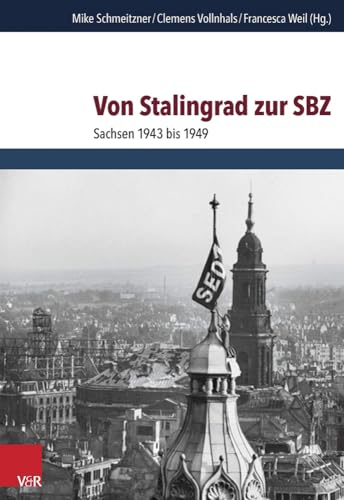 Von Stalingrad zur SBZ: Sachsen 1943 bis 1949 (Schriften des Hannah-Arendt-Instituts für Totalitarismusforschung) von Vandenhoeck & Ruprecht