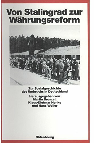 Von Stalingrad zur Währungsreform: Zur Sozialgeschichte des Umbruchs in Deutschland (Quellen u...