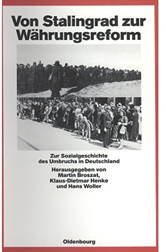 Von Stalingrad zur Währungsreform: Zur Sozialgeschichte des Umbruchs in Deutschland (Quellen und Darstellungen zur Zeitgeschichte, 26, Band 26)