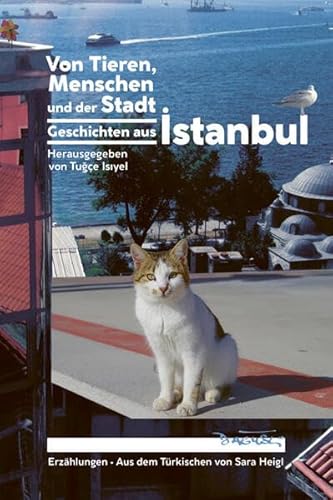 Von Tieren, Menschen und der Stadt: Geschichten aus Istanbul Von Tieren, Menschen und der Stadt: Geschichten aus Istanbul von Dagyeli Verlag