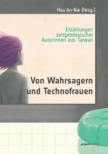 Von Wahrsagern und Technofrauen: Erzählungen zeitgenössischer Autorinnen aus Taiwan Von Wahrsagern und Technofrauen: Erzählungen zeitgenössischer Autorinnen aus Taiwan